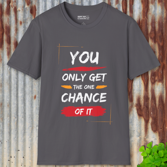 You Only Get The One Chance Of It Tee